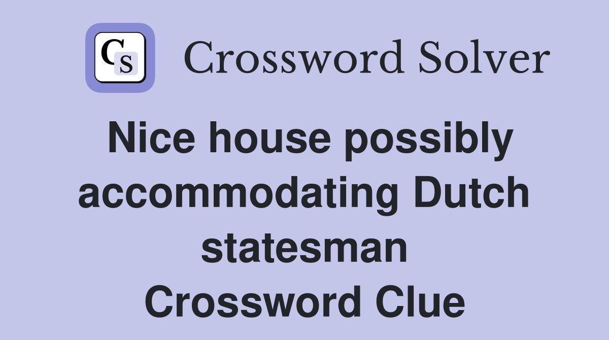 Nice house possibly accommodating Dutch statesman Crossword Clue