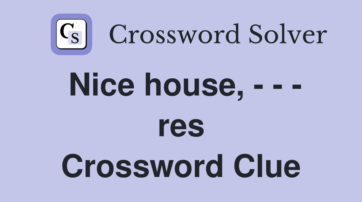 Nice house, - - - res Crossword Clue