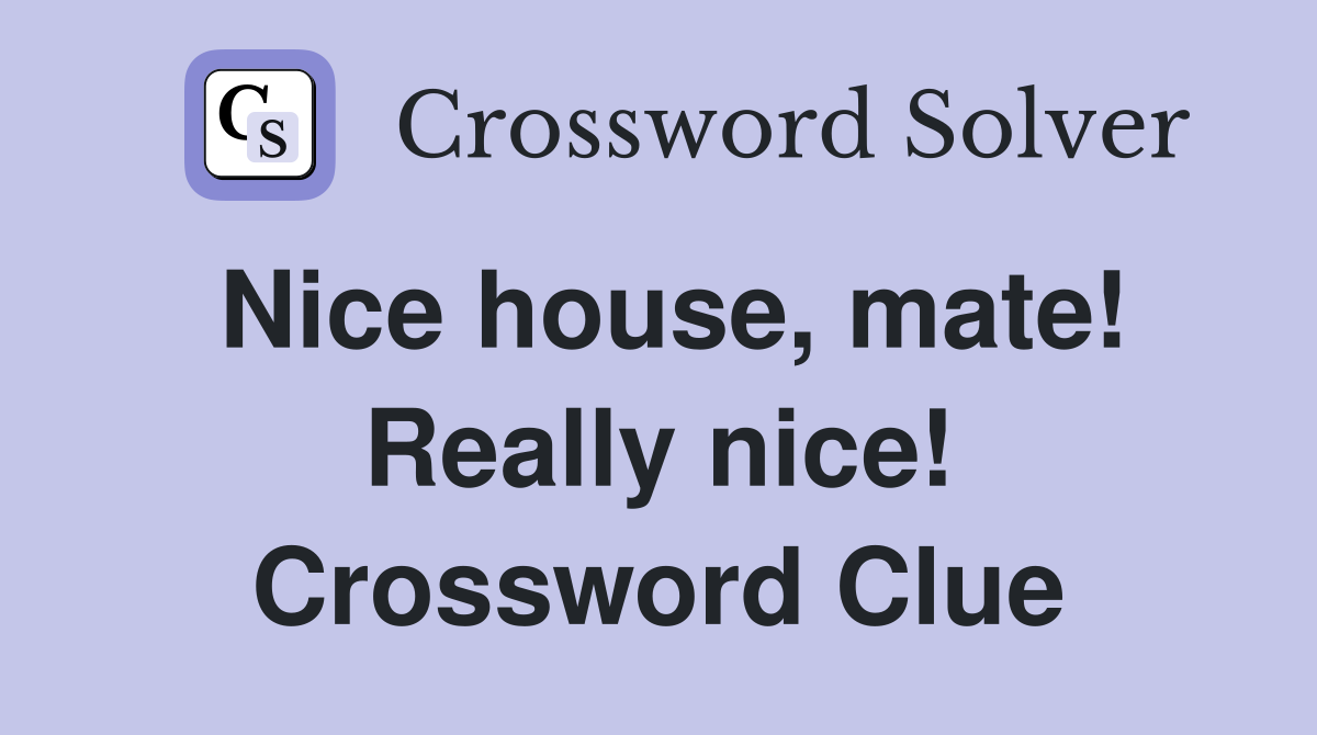 Nice house, mate! Really nice! Crossword Clue