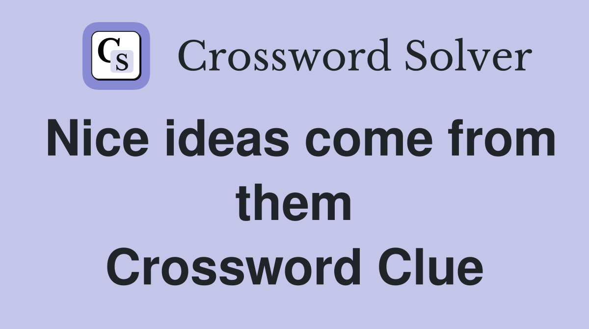 Nice ideas come from them Crossword Clue
