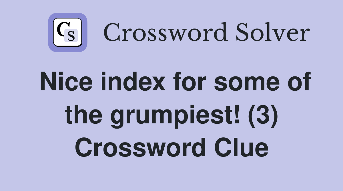 Nice index for some of the grumpiest! (3) Crossword Clue