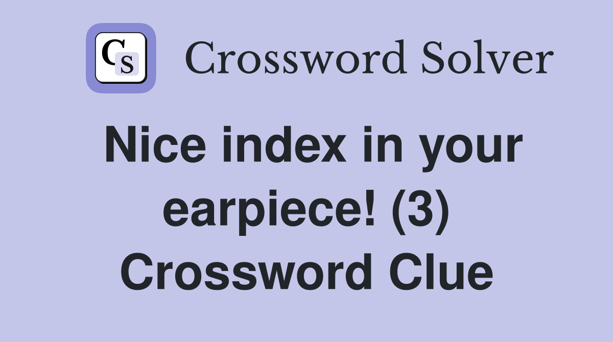 Nice index in your earpiece! (3) Crossword Clue