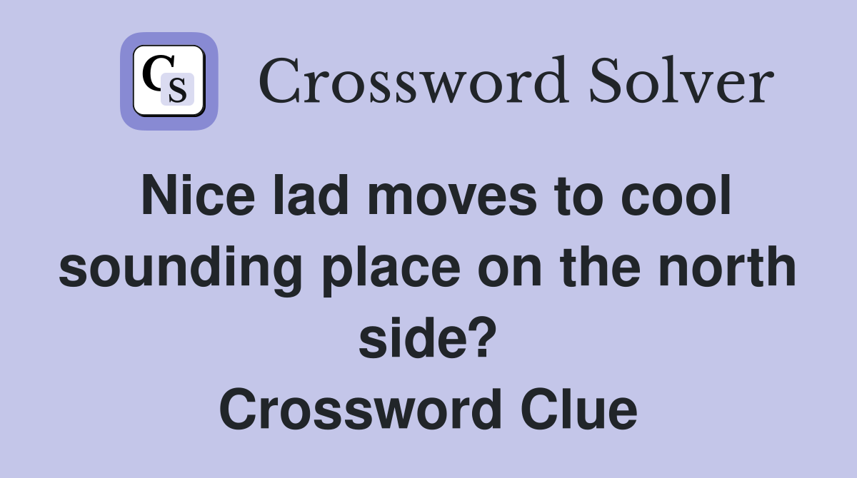 Nice lad moves to cool sounding place on the north side? Crossword Clue