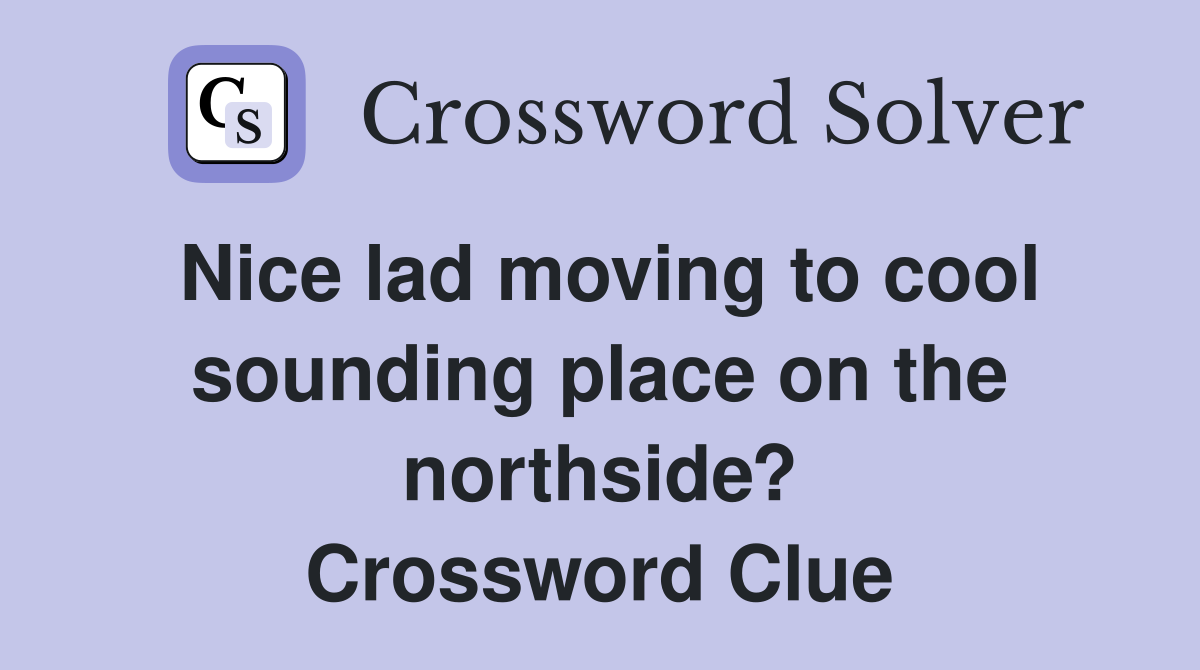 Nice lad moving to cool sounding place on the northside? Crossword Clue