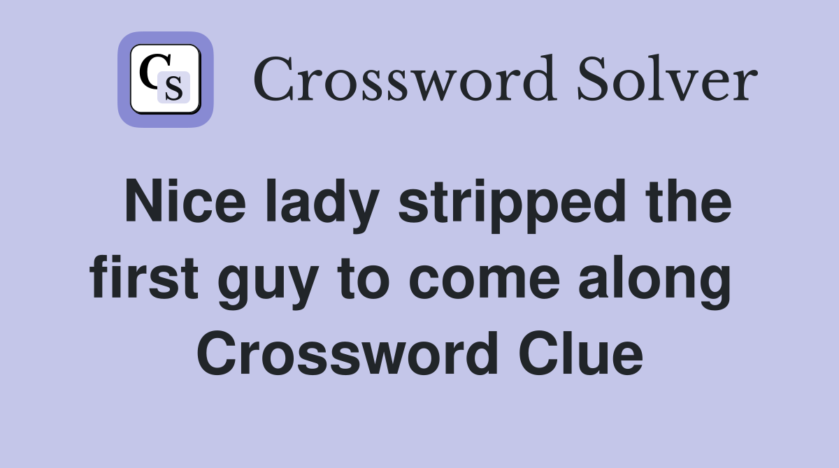 Nice lady stripped the first guy to come along  Crossword Clue