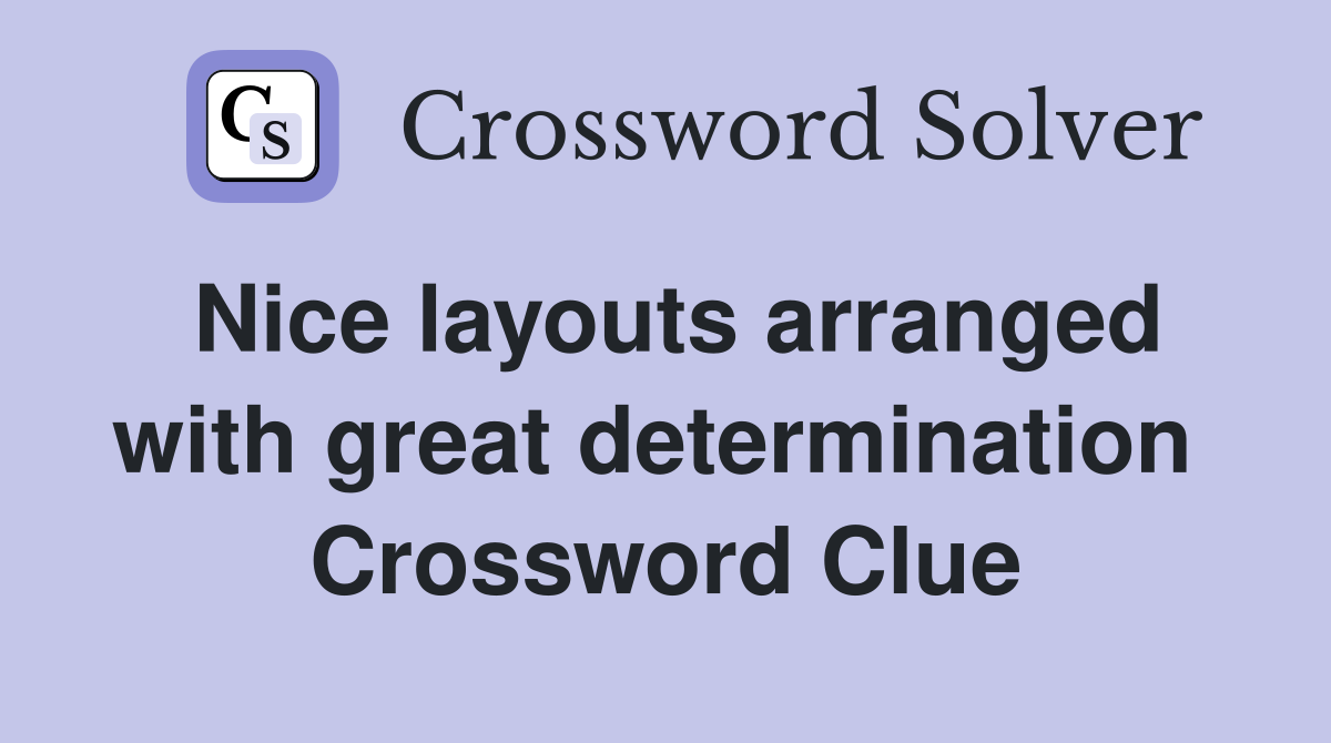 Nice layouts arranged with great determination  Crossword Clue