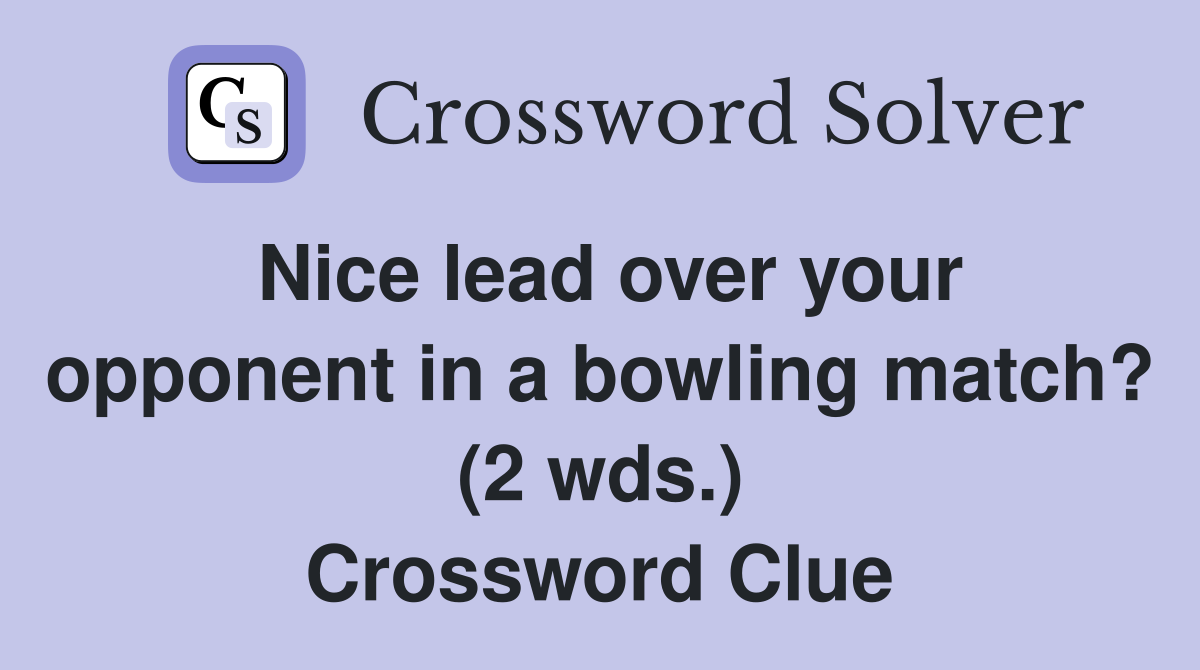 Nice lead over your opponent in a bowling match? (2 wds ) Crossword