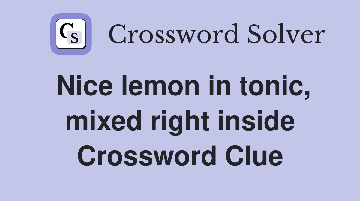 Nice lemon in tonic, mixed right inside Crossword Clue
