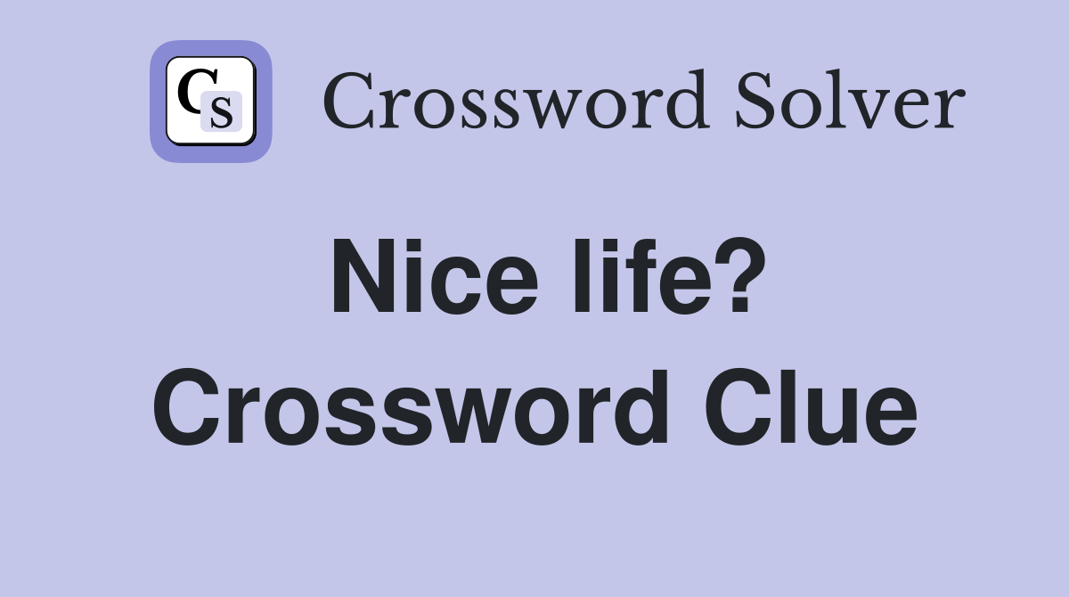 Nice life? Crossword Clue