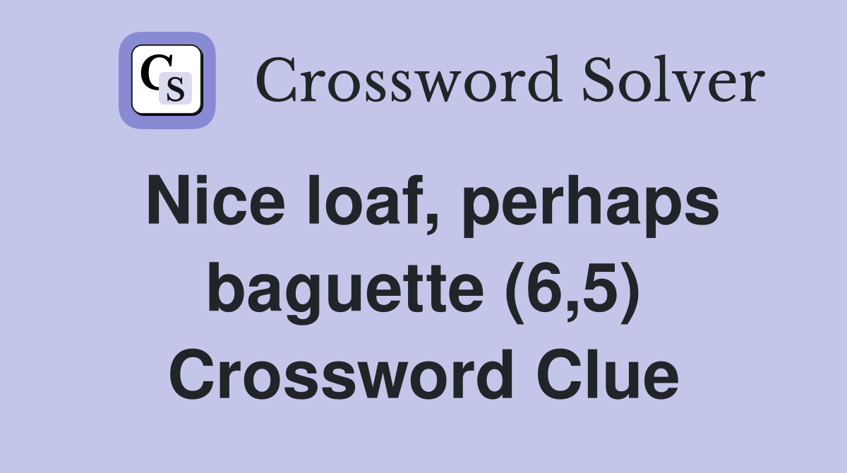 Nice loaf, perhaps baguette (6,5) Crossword Clue