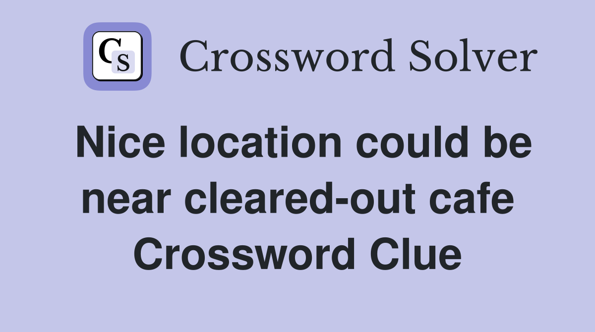 Nice location could be near cleared-out cafe Crossword Clue