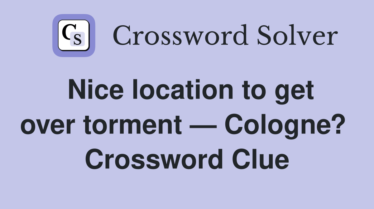 Nice location to get over torment — Cologne?  Crossword Clue