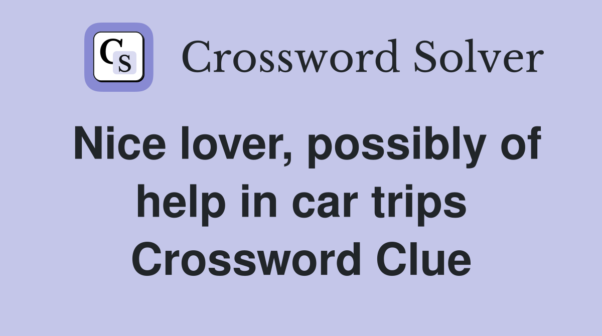 Nice lover, possibly of help in car trips Crossword Clue