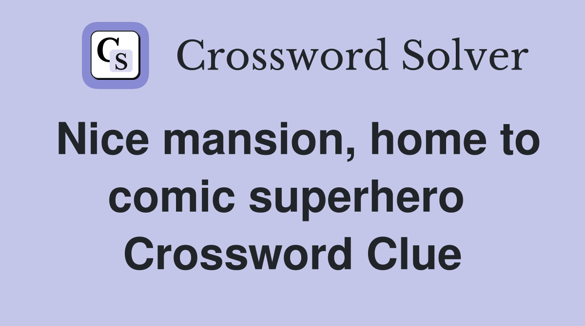 Nice mansion, home to comic superhero  Crossword Clue