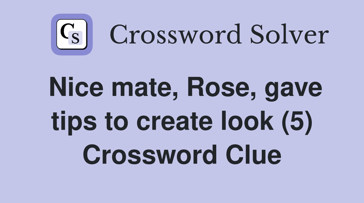 Nice mate, Rose, gave tips to create look (5) Crossword Clue