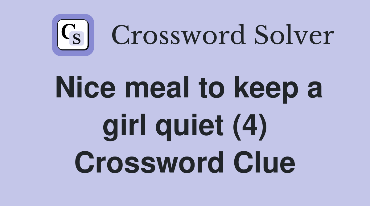 Nice meal to keep a girl quiet (4) Crossword Clue