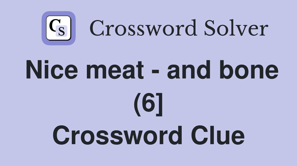 Nice meat - and bone (6] Crossword Clue