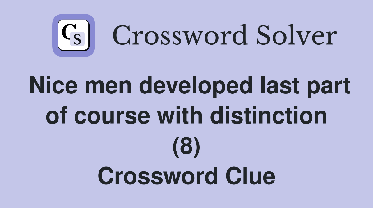 Nice men developed last part of course with distinction (8) Crossword Clue