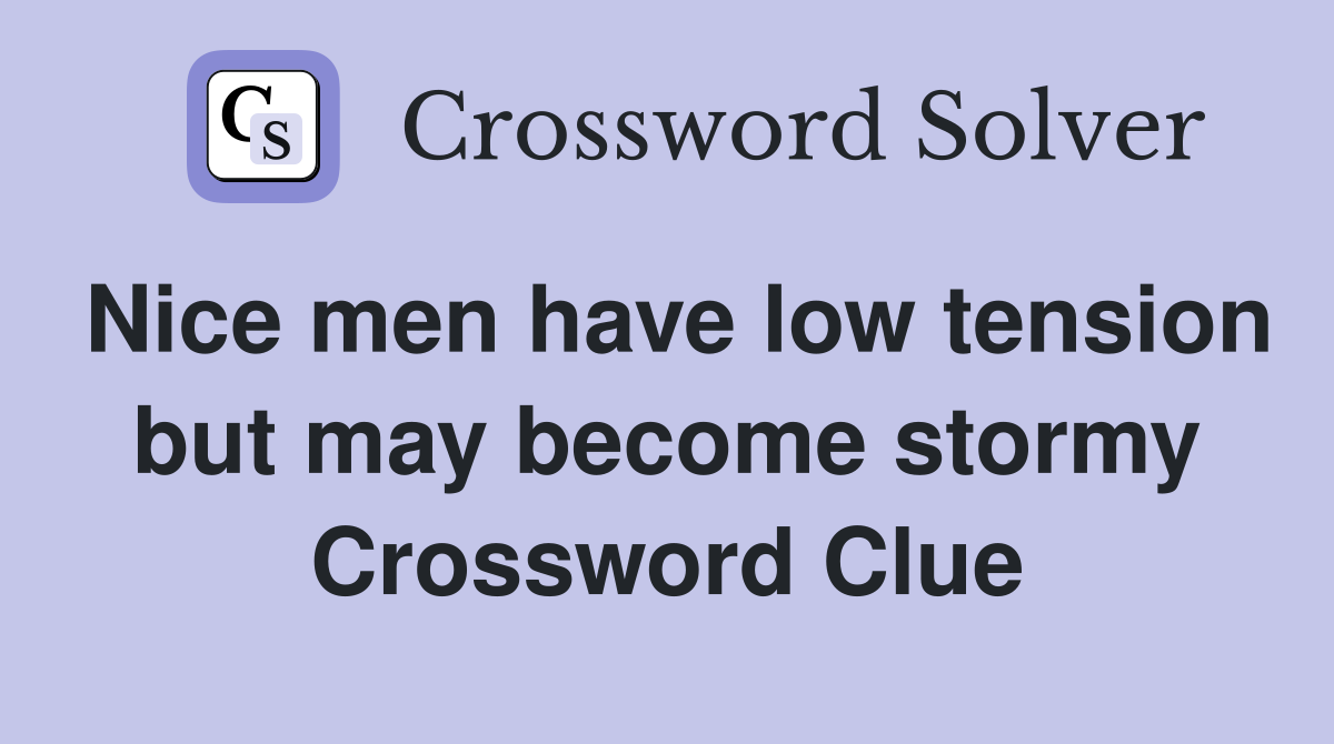 Nice men have low tension but may become stormy Crossword Clue