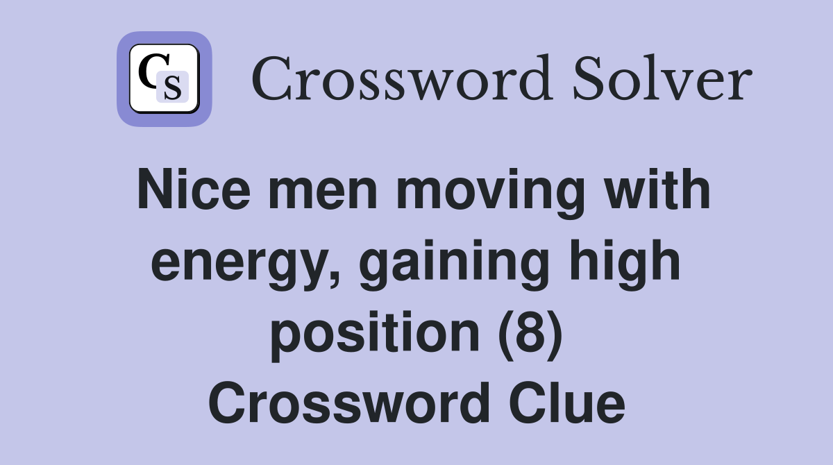 Nice men moving with energy, gaining high position (8) Crossword Clue