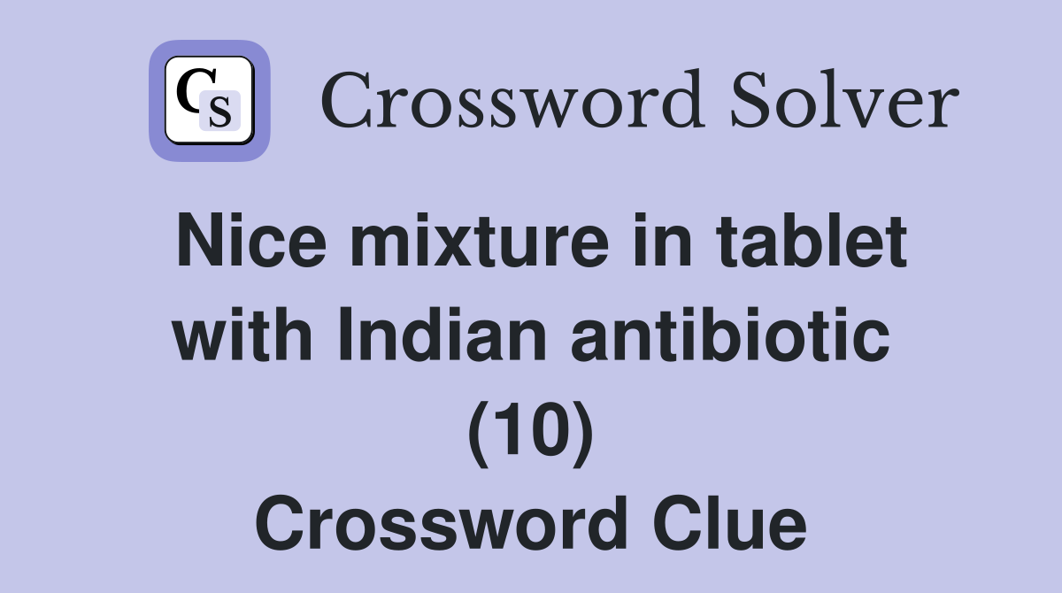 Nice mixture in tablet with Indian antibiotic (10) Crossword Clue