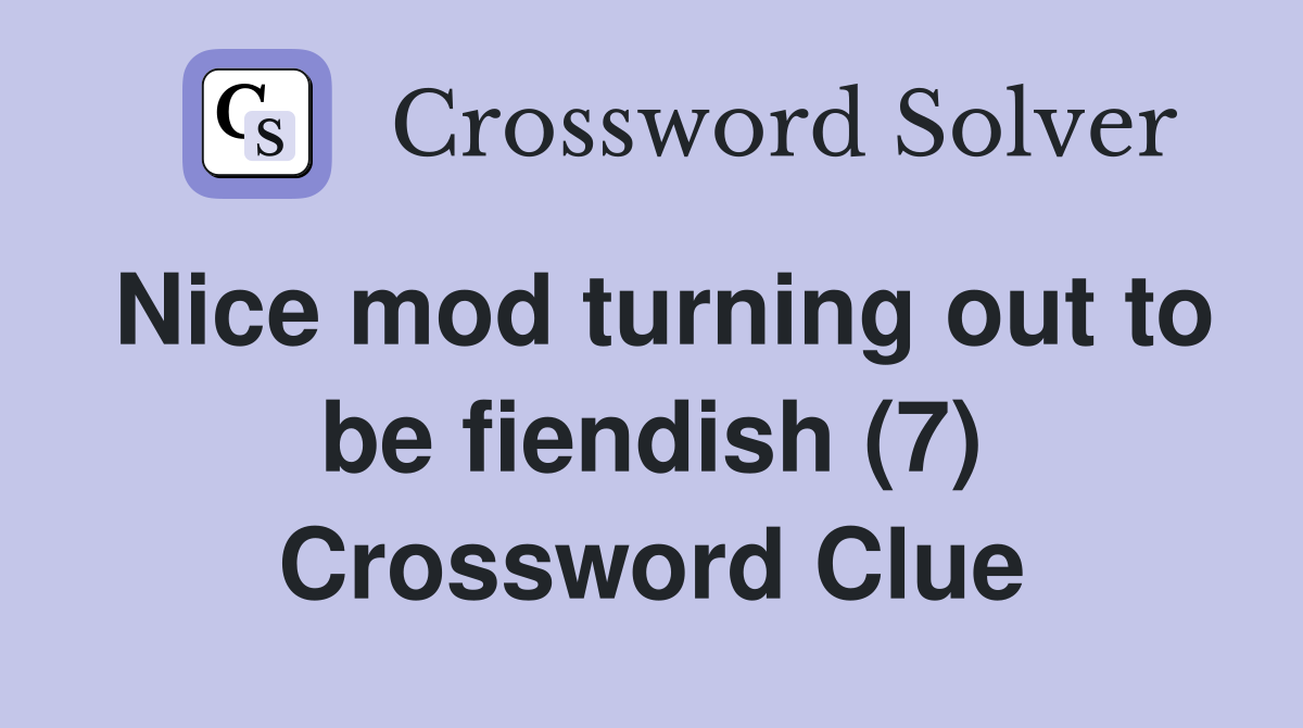 Nice mod turning out to be fiendish (7) Crossword Clue