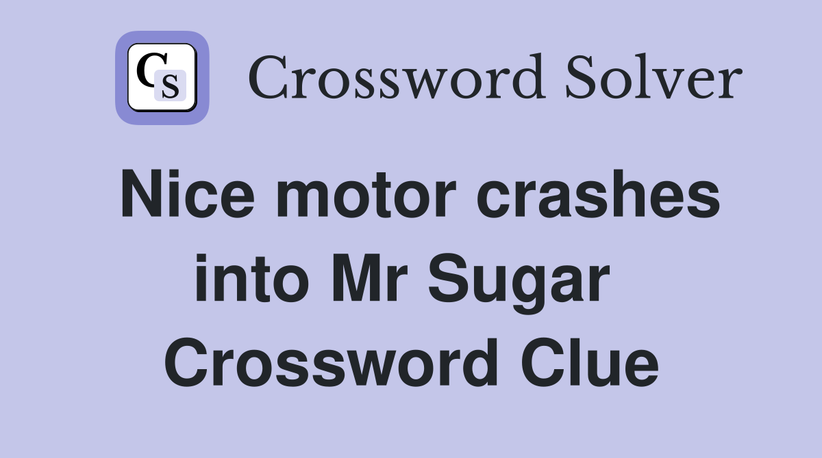 Nice motor crashes into Mr Sugar  Crossword Clue