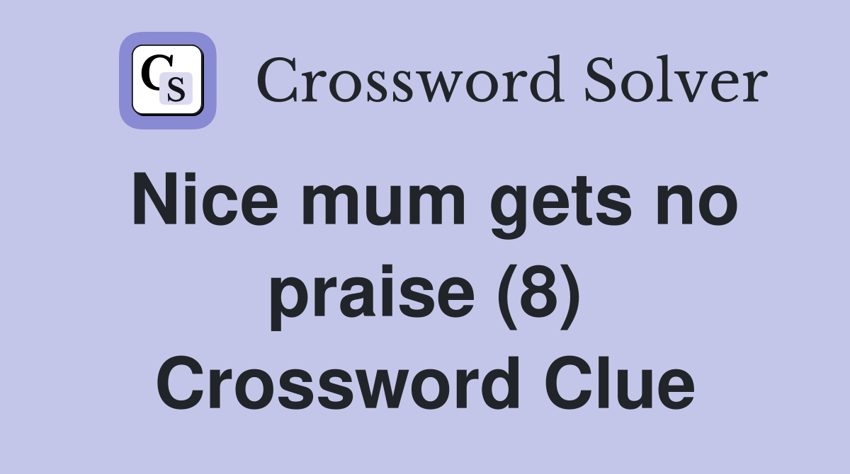 Nice mum gets no praise (8) Crossword Clue