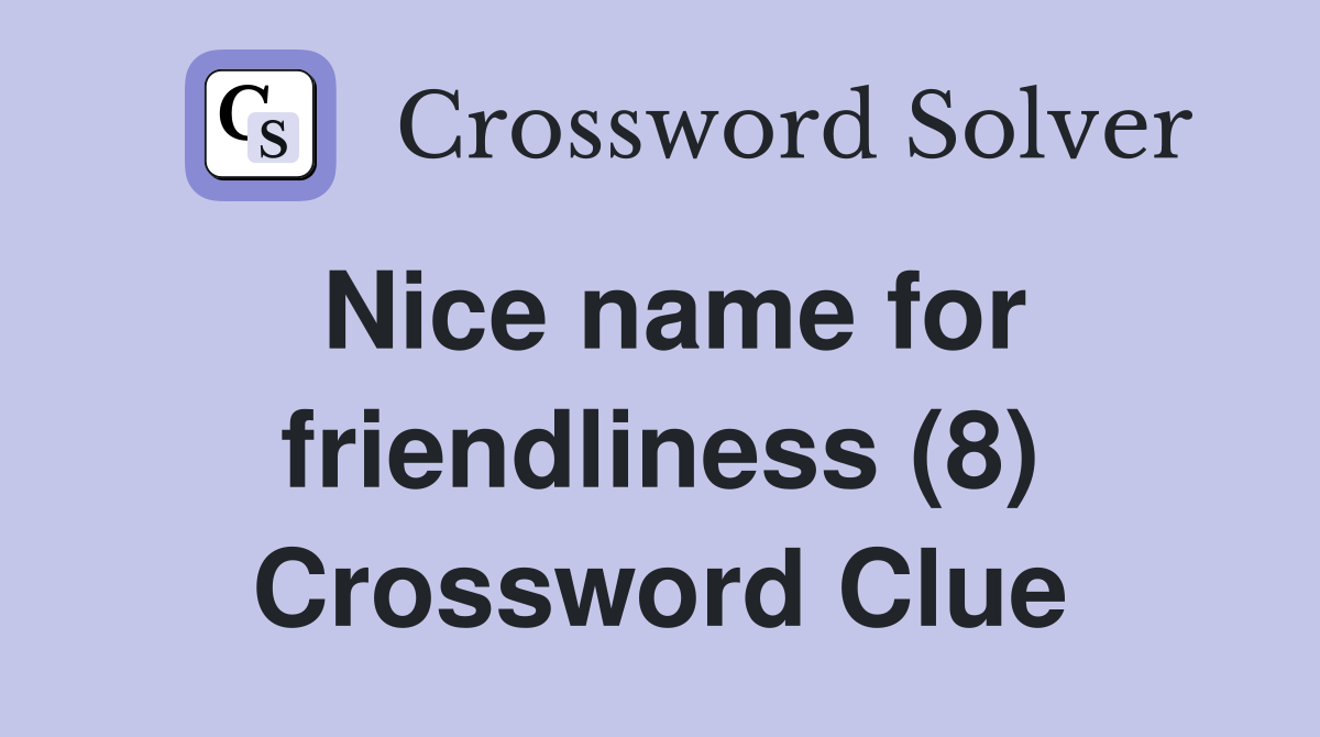 Nice name for friendliness (8) Crossword Clue