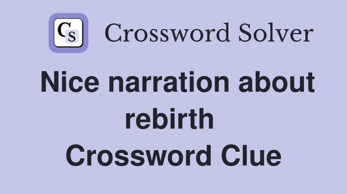 Nice narration about rebirth  Crossword Clue