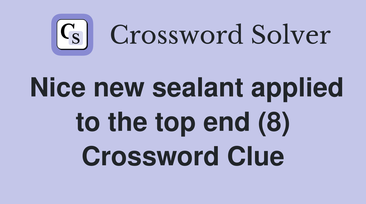 Nice new sealant applied to the top end (8) Crossword Clue