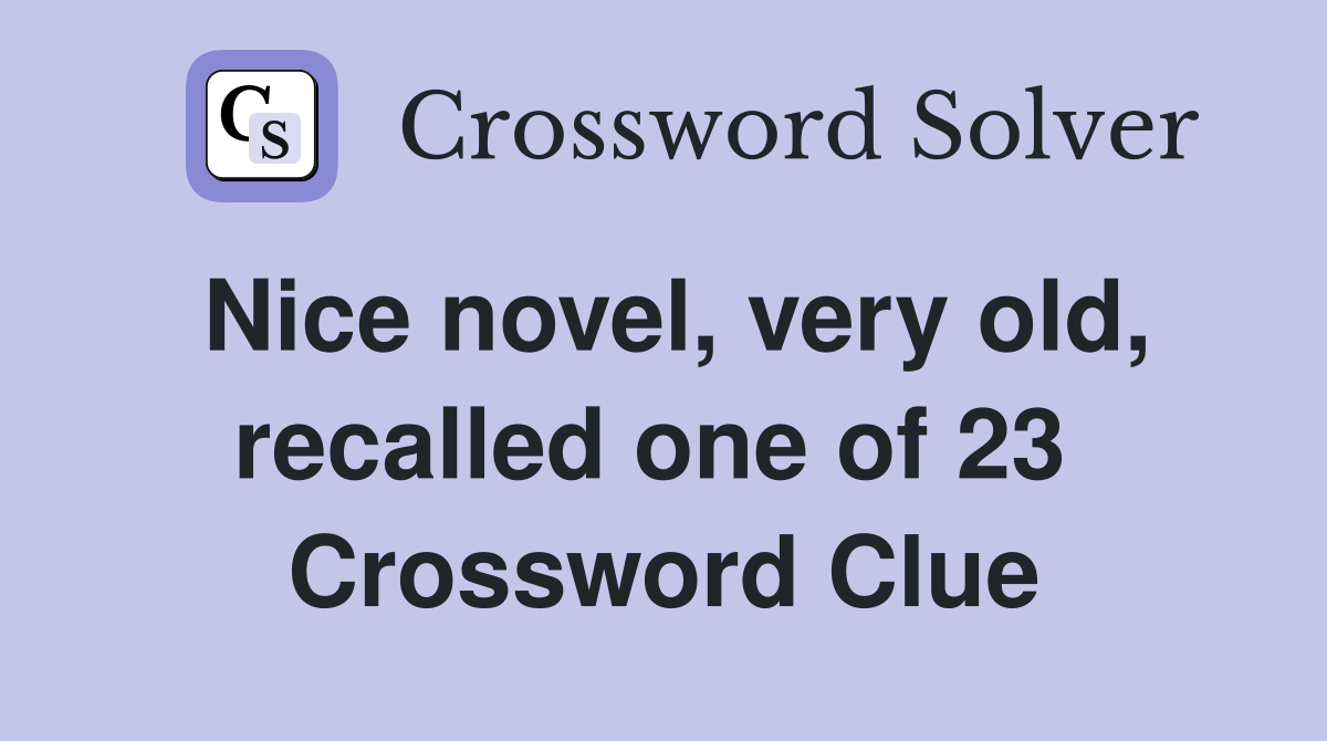 Nice novel, very old, recalled one of 23  Crossword Clue