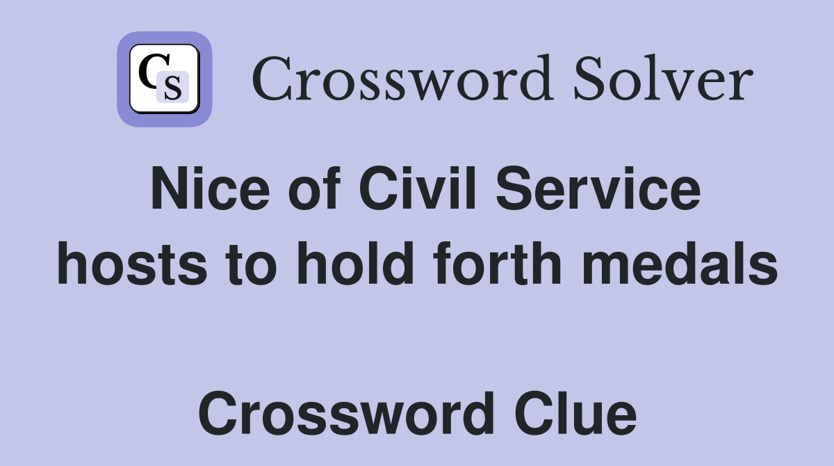 Nice of Civil Service hosts to hold forth medals  Crossword Clue