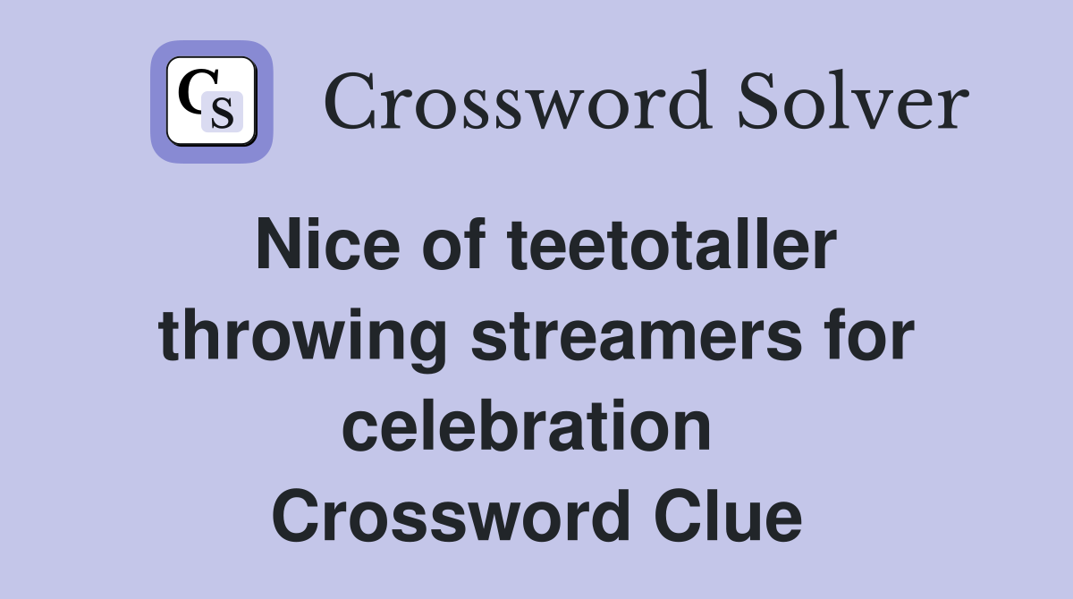 Nice of teetotaller throwing streamers for celebration  Crossword Clue