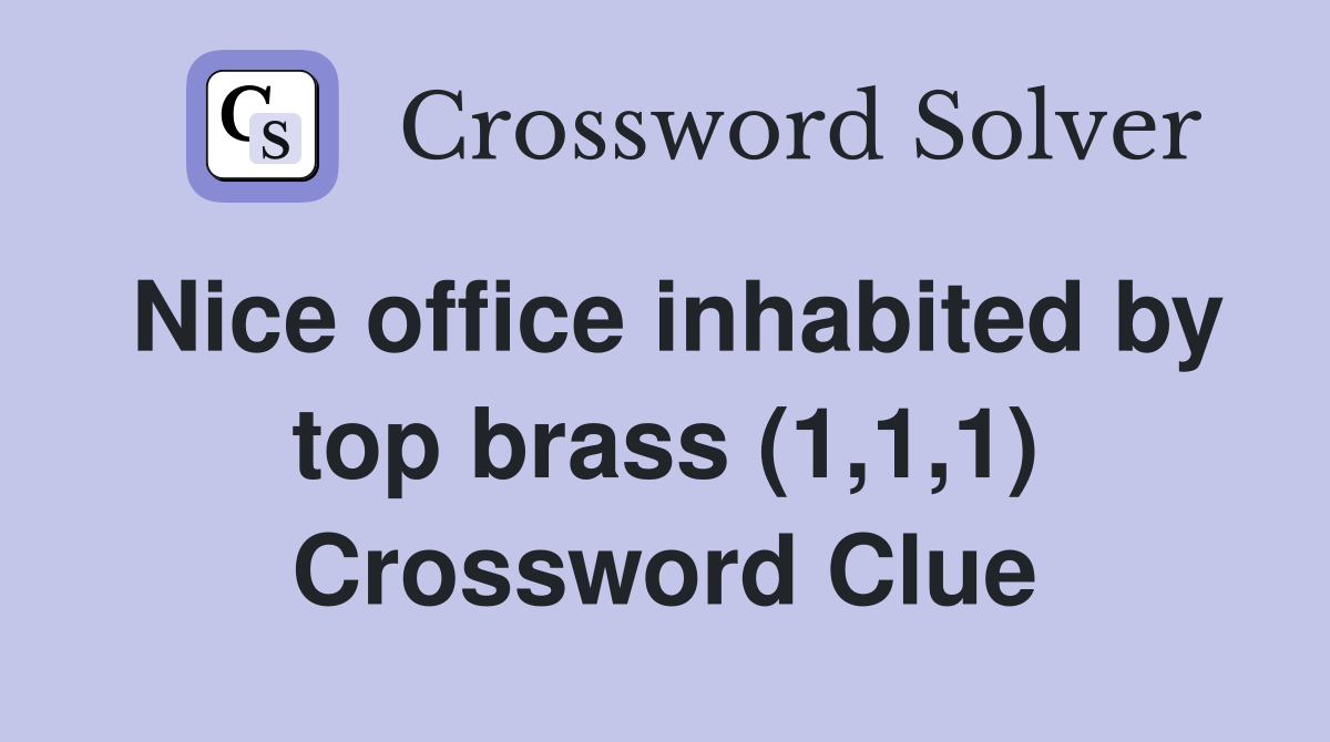 Nice office inhabited by top brass (1,1,1) Crossword Clue