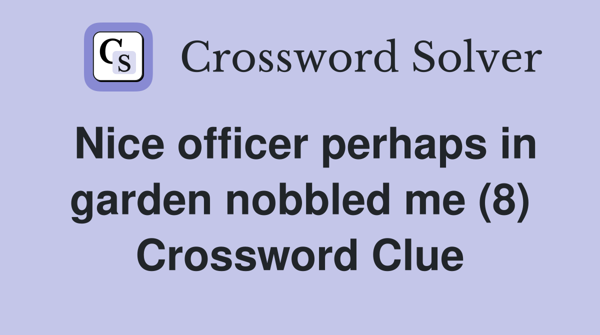 Nice officer perhaps in garden nobbled me (8) Crossword Clue
