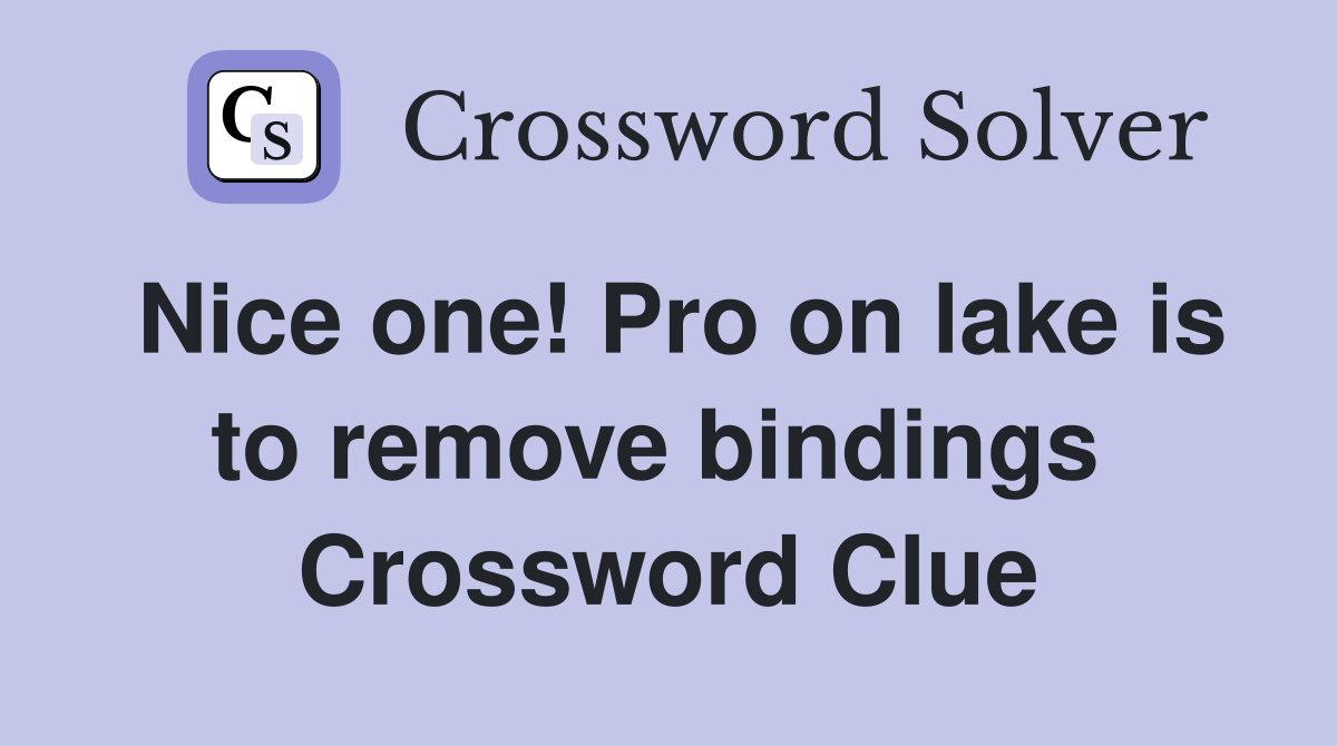 Nice one! Pro on lake is to remove bindings  Crossword Clue
