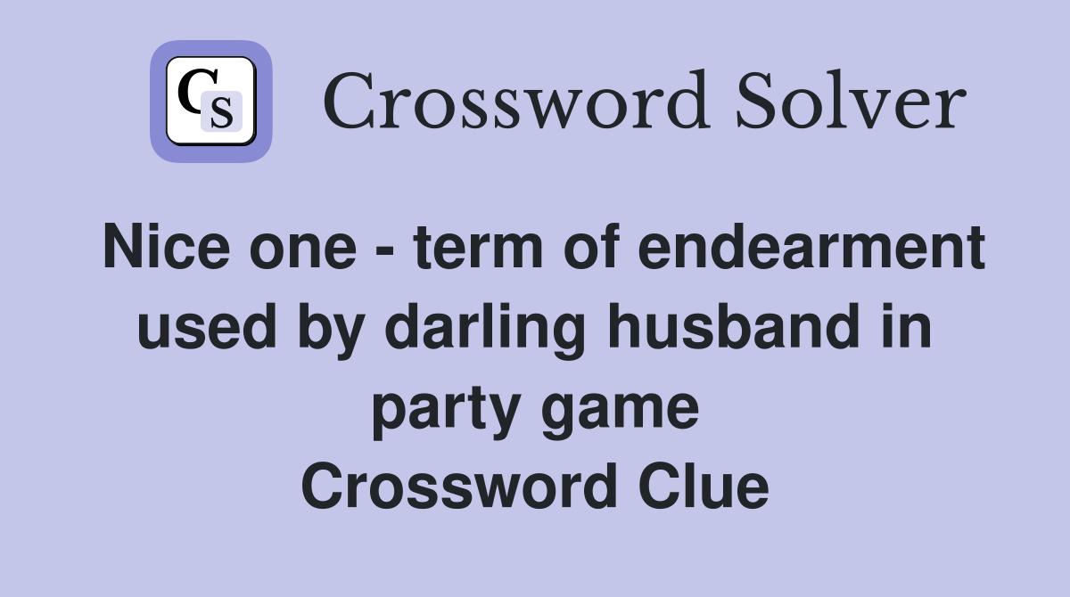 Nice one - term of endearment used by darling husband in party game Crossword Clue
