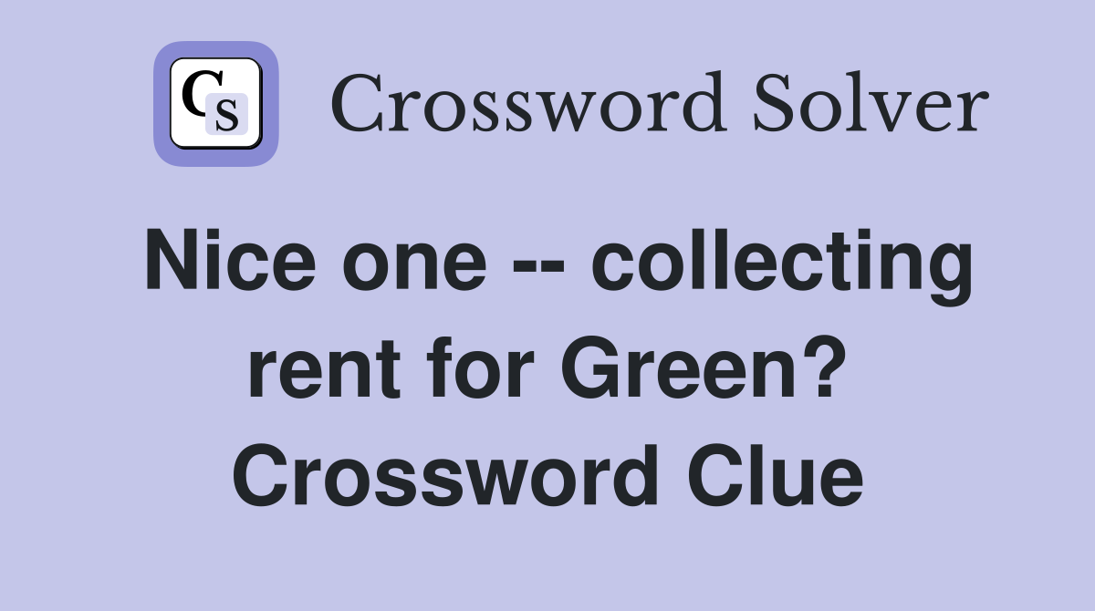 Nice one -- collecting rent for Green? Crossword Clue