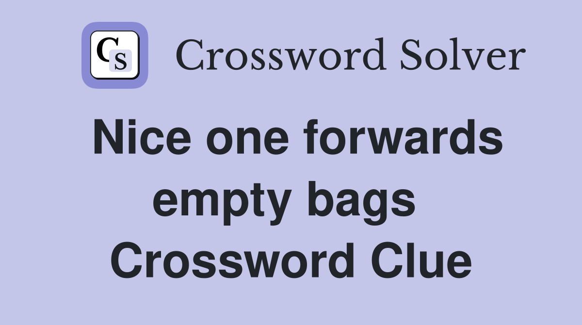 Nice one forwards empty bags  Crossword Clue