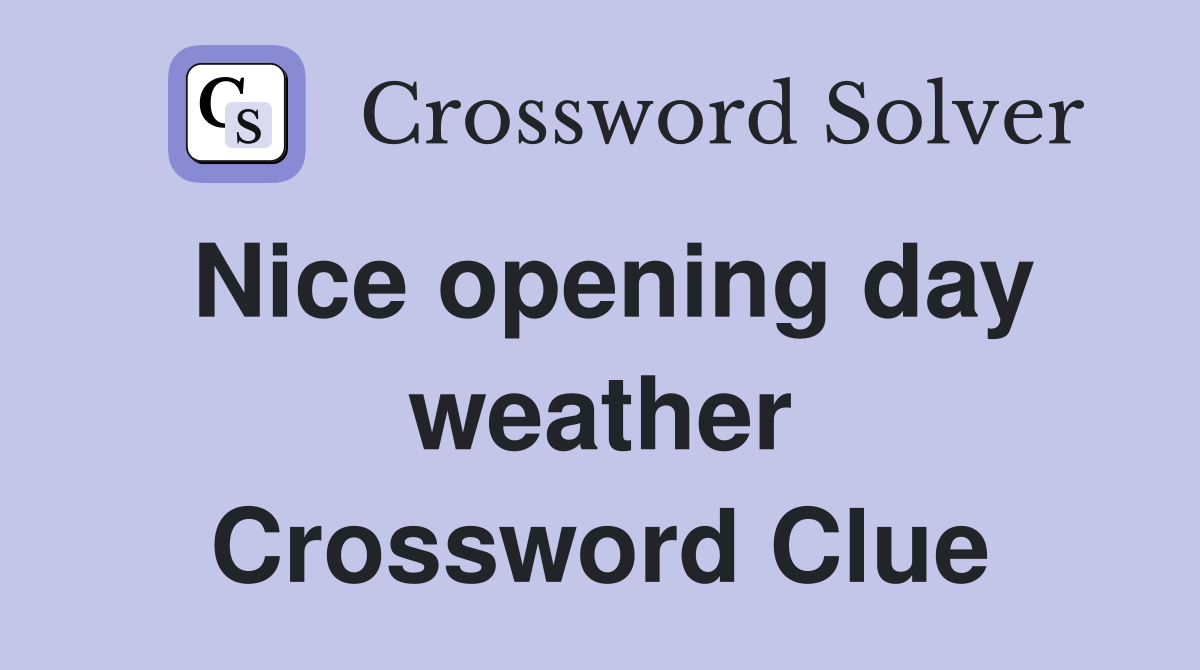 Nice opening day weather Crossword Clue