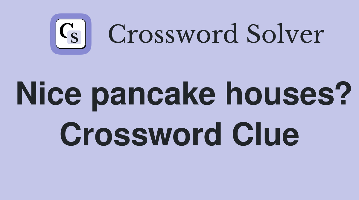Nice pancake houses? Crossword Clue