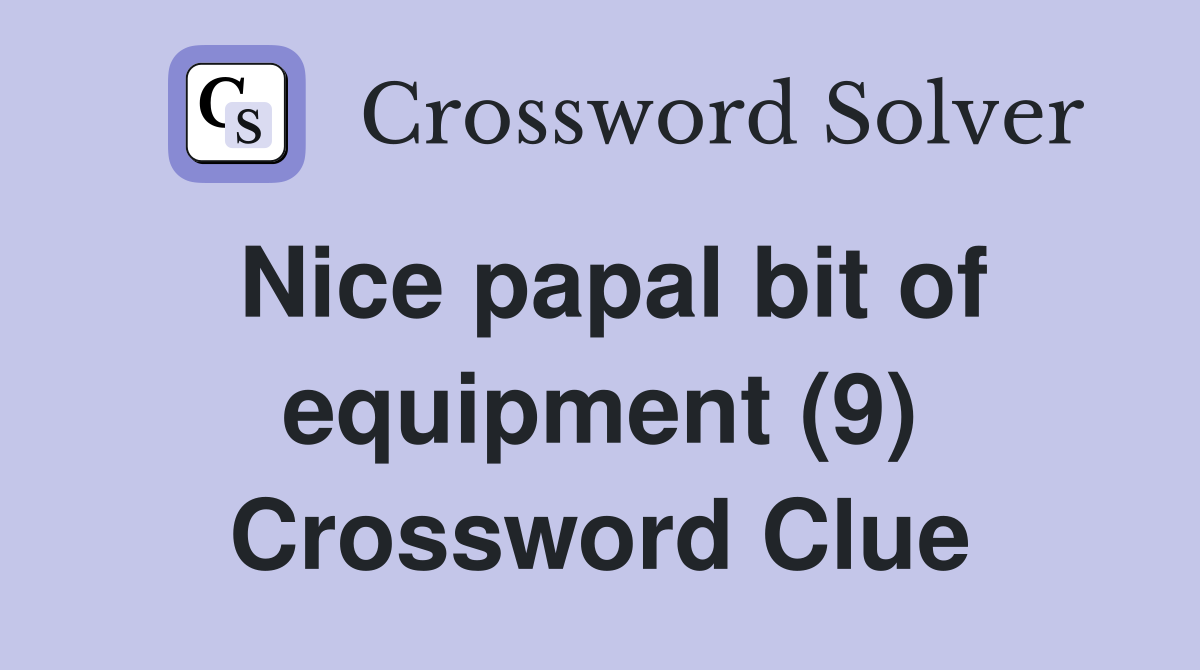 Nice papal bit of equipment (9) Crossword Clue