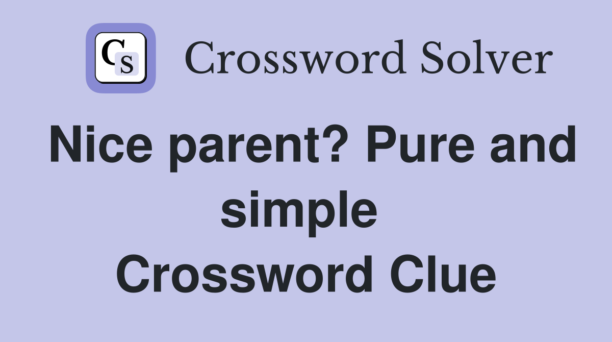 Nice parent? Pure and simple  Crossword Clue