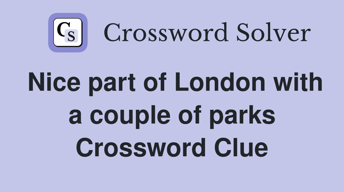 Nice part of London with a couple of parks Crossword Clue