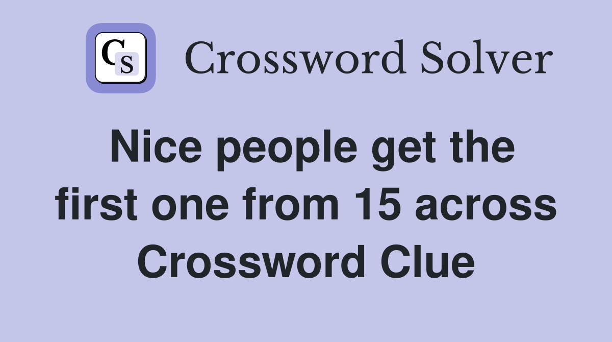 Nice people get the first one from 15 across Crossword Clue