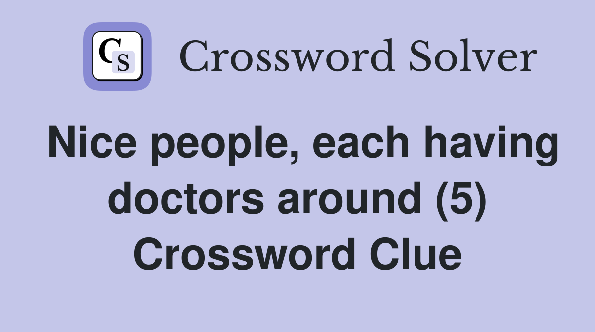 Nice people, each having doctors around (5) Crossword Clue