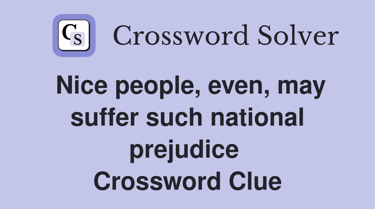 Nice people, even, may suffer such national prejudice  Crossword Clue