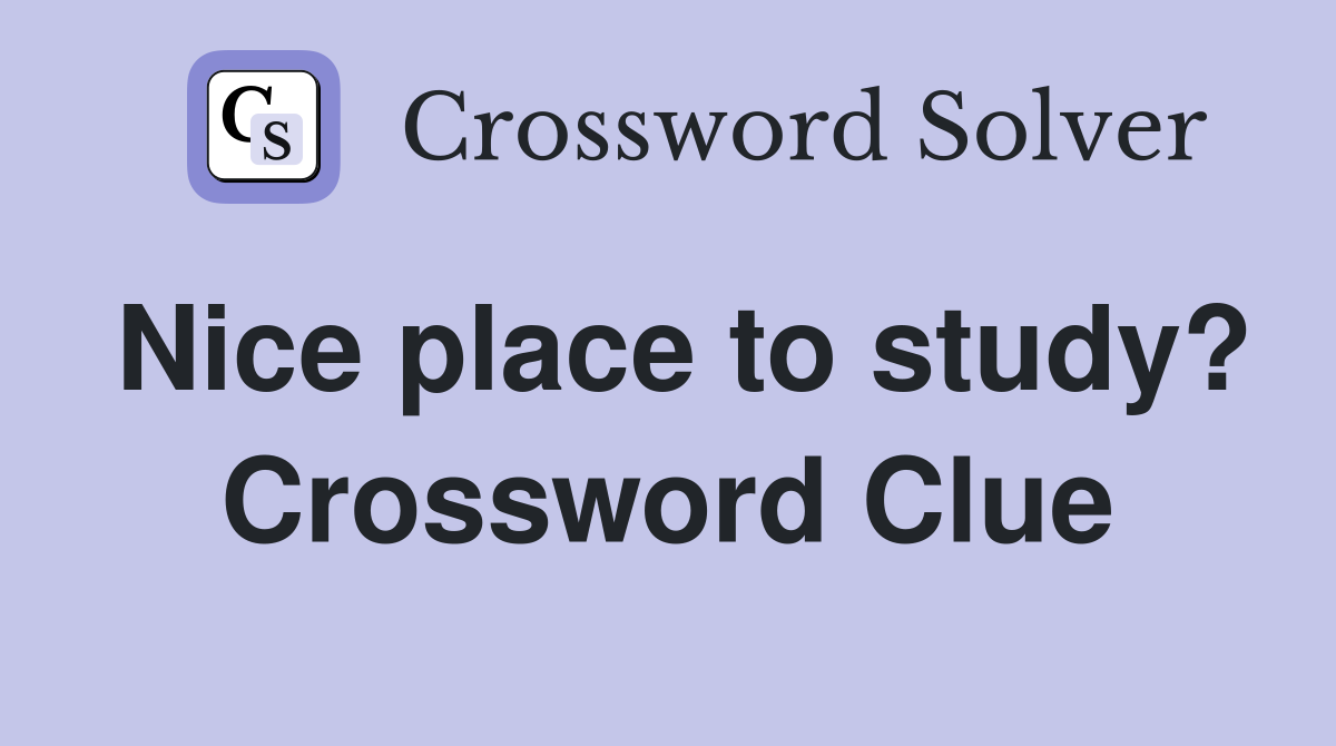 Nice place to study? Crossword Clue