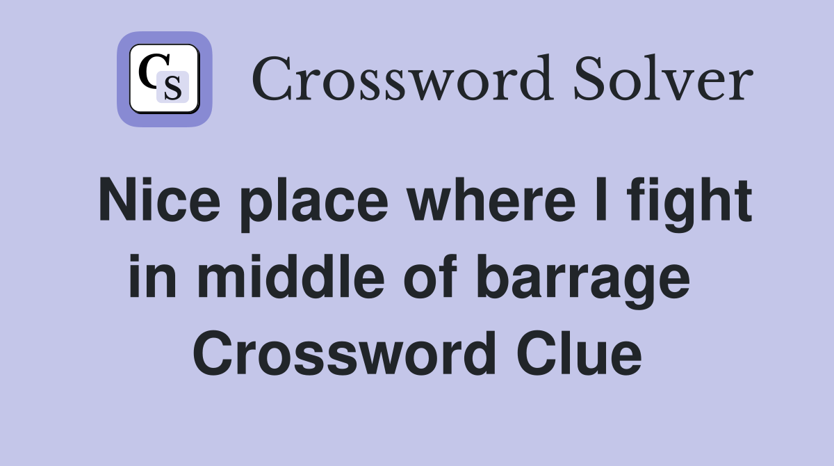 Nice place where I fight in middle of barrage  Crossword Clue